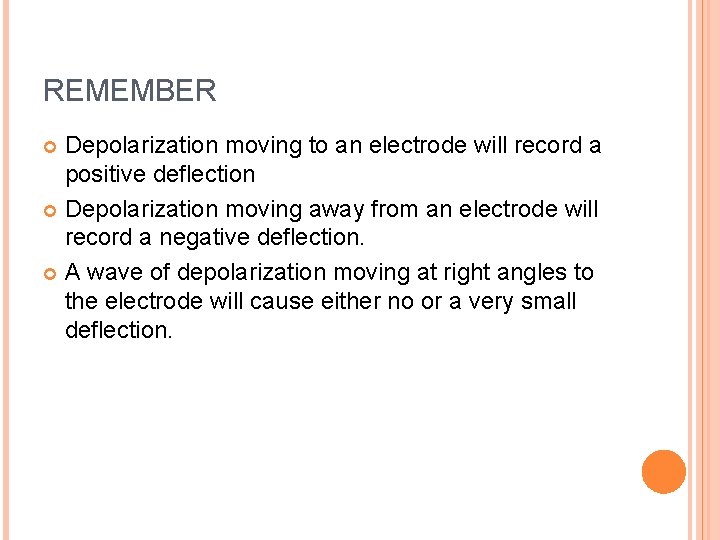 REMEMBER Depolarization moving to an electrode will record a positive deflection Depolarization moving away