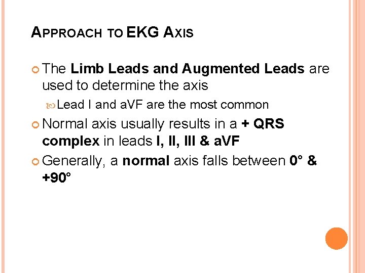 APPROACH TO EKG AXIS The Limb Leads and Augmented Leads are used to determine