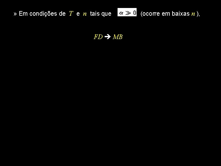 » Em condições de T e n tais que FD MB (ocorre em baixas