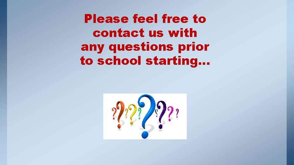 Please feel free to contact us with any questions prior to school starting… 