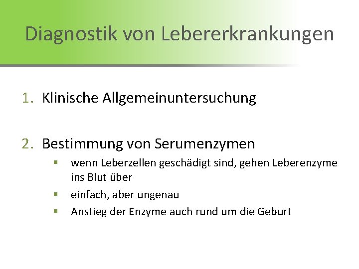 Diagnostik von Lebererkrankungen 1. Klinische Allgemeinuntersuchung 2. Bestimmung von Serumenzymen § § § wenn