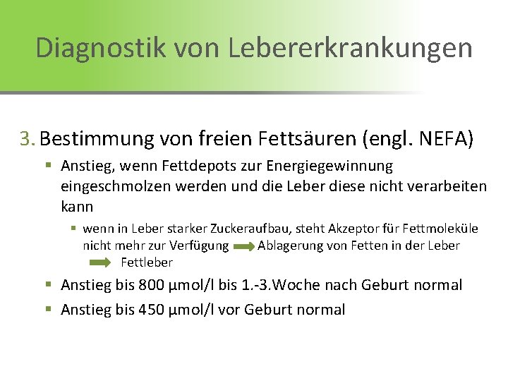 Diagnostik von Lebererkrankungen 3. Bestimmung von freien Fettsäuren (engl. NEFA) § Anstieg, wenn Fettdepots