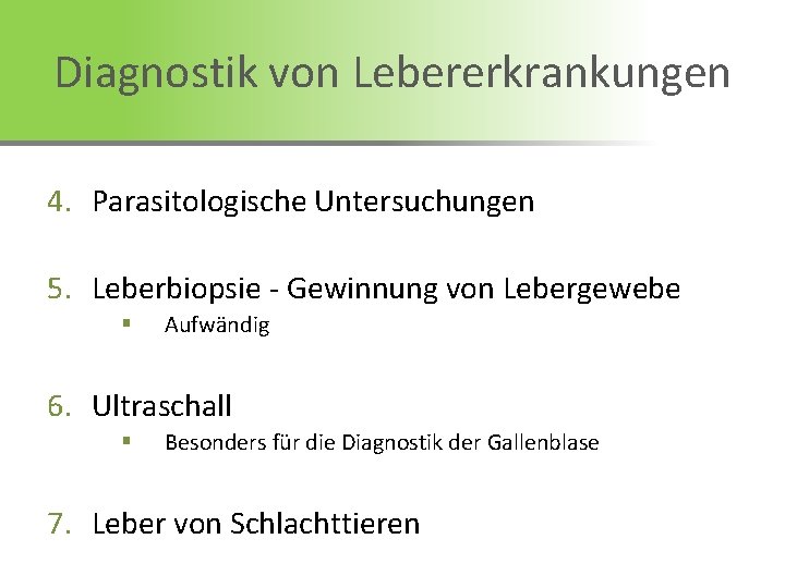 Diagnostik von Lebererkrankungen 4. Parasitologische Untersuchungen 5. Leberbiopsie - Gewinnung von Lebergewebe § Aufwändig