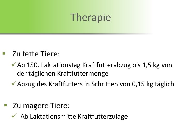 Therapie § Zu fette Tiere: üAb 150. Laktationstag Kraftfutterabzug bis 1, 5 kg von