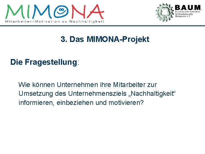 3. Das MIMONA-Projekt Die Fragestellung: Wie können Unternehmen ihre Mitarbeiter zur Umsetzung des Unternehmensziels