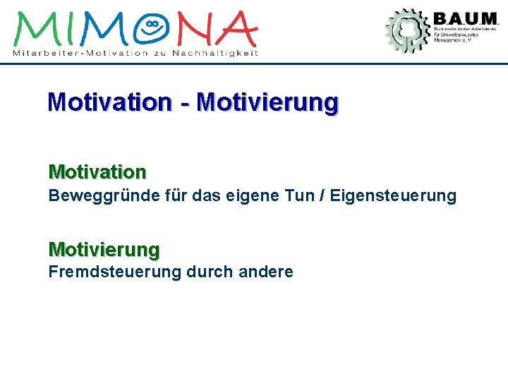 Motivation - Motivierung Motivation Beweggründe für das eigene Tun / Eigensteuerung Motivierung Fremdsteuerung durch
