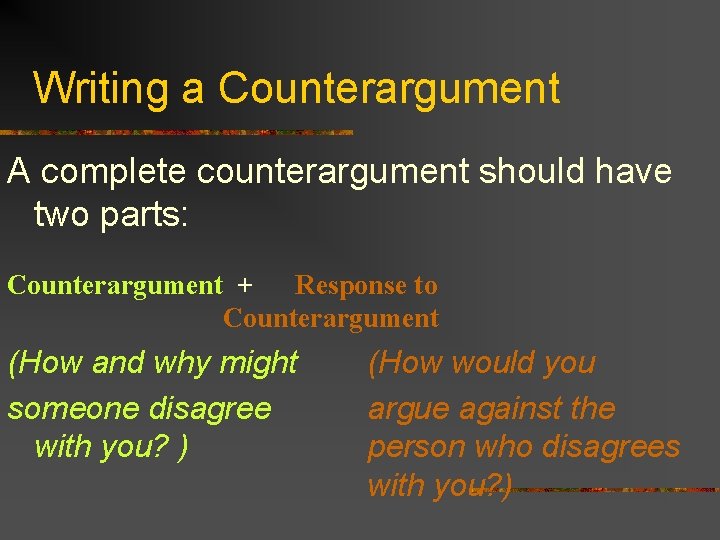 Writing a Counterargument A complete counterargument should have two parts: Counterargument + Response to