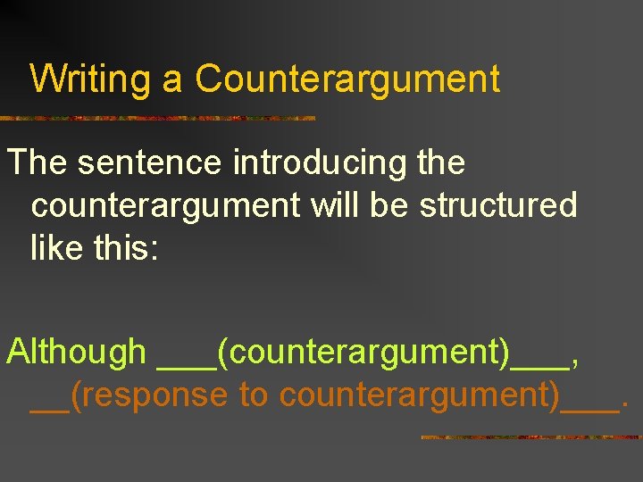 Writing a Counterargument The sentence introducing the counterargument will be structured like this: Although