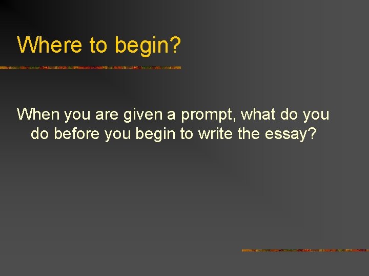 Where to begin? When you are given a prompt, what do you do before