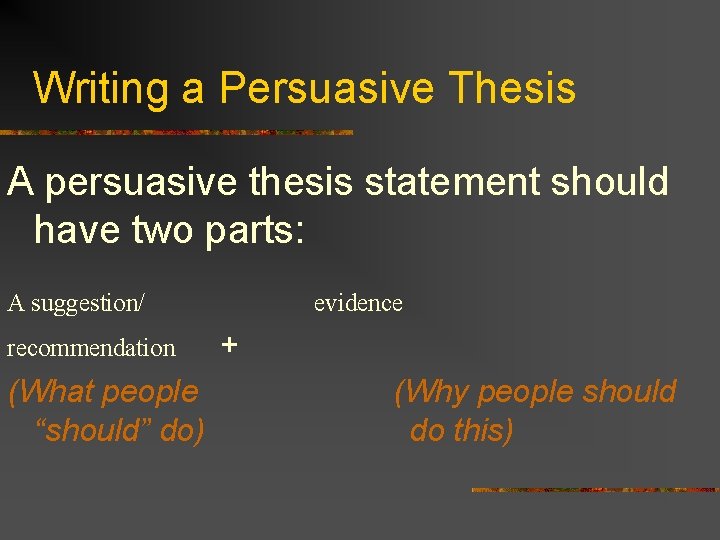 Writing a Persuasive Thesis A persuasive thesis statement should have two parts: A suggestion/