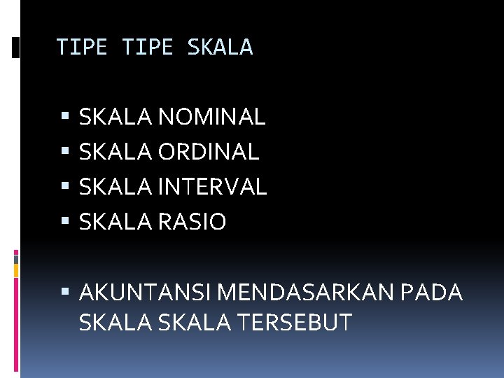 TIPE SKALA NOMINAL SKALA ORDINAL SKALA INTERVAL SKALA RASIO AKUNTANSI MENDASARKAN PADA SKALA TERSEBUT
