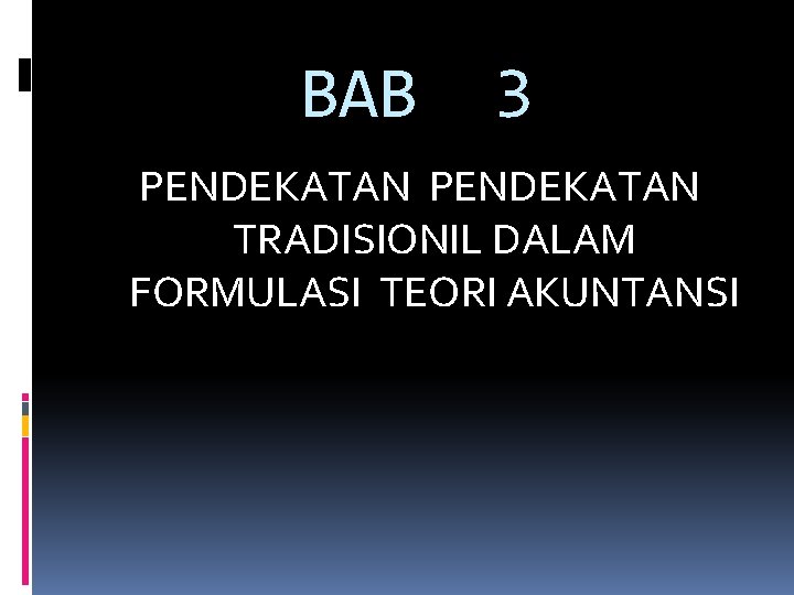 BAB 3 PENDEKATAN TRADISIONIL DALAM FORMULASI TEORI AKUNTANSI 