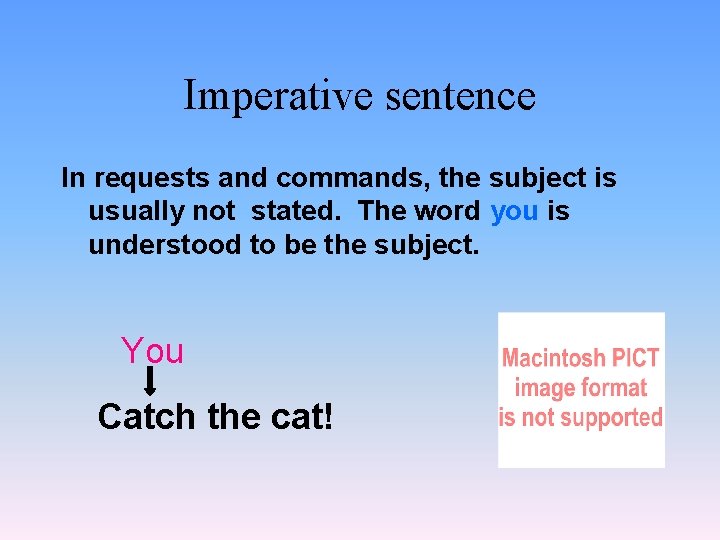 Imperative sentence In requests and commands, the subject is usually not stated. The word