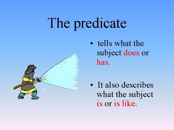 The predicate • tells what the subject does or has. • It also describes