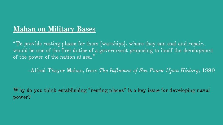 Mahan on Military Bases “To provide resting places for them [warships], where they can