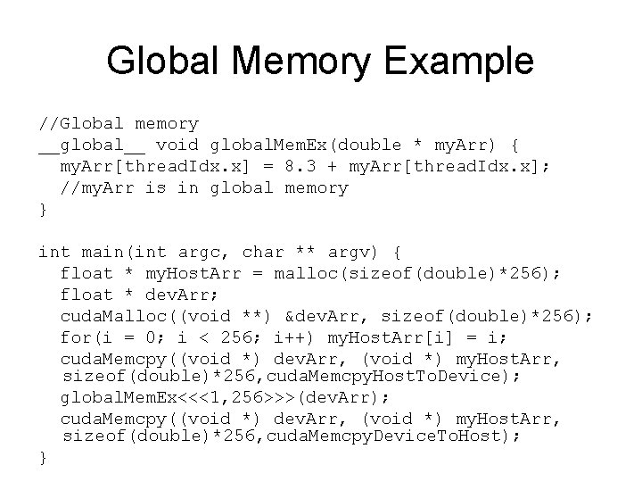 Global Memory Example //Global memory __global__ void global. Mem. Ex(double * my. Arr) {