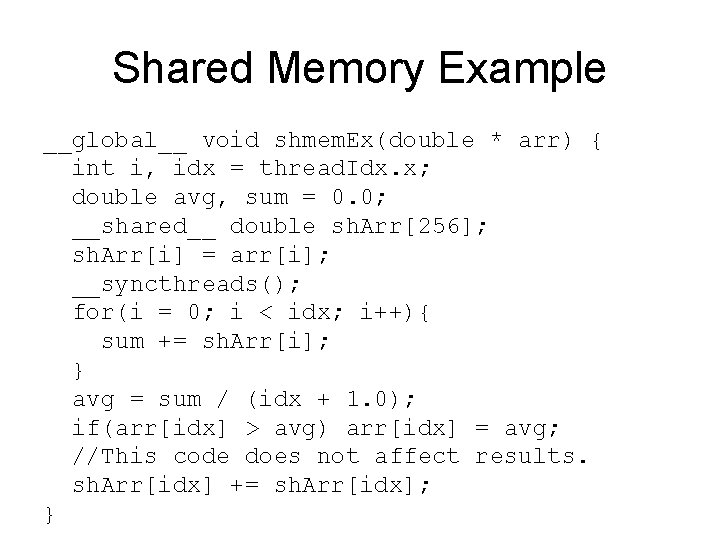 Shared Memory Example __global__ void shmem. Ex(double * arr) { int i, idx =