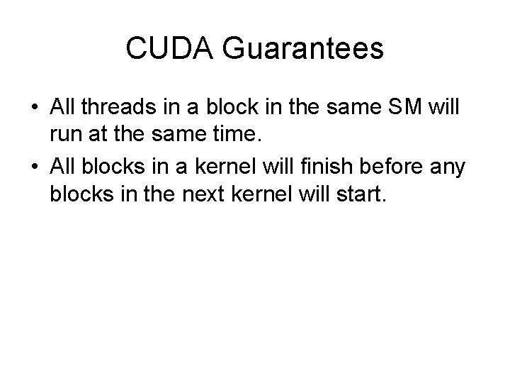 CUDA Guarantees • All threads in a block in the same SM will run