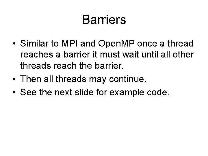 Barriers • Similar to MPI and Open. MP once a thread reaches a barrier