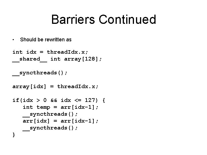 Barriers Continued • Should be rewritten as int idx = thread. Idx. x; __shared__