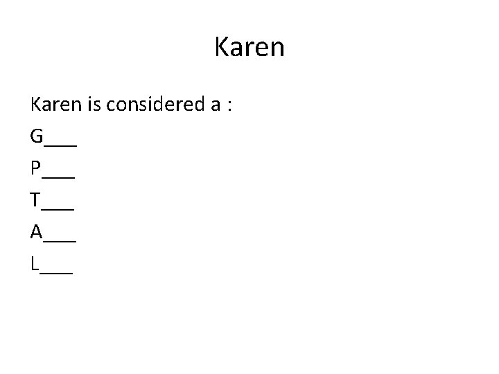 Karen is considered a : G___ P___ T___ A___ L___ 