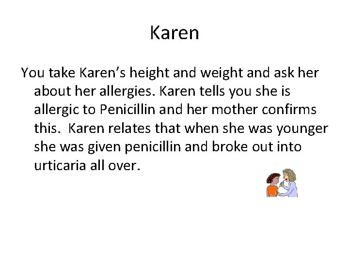 Karen You take Karen’s height and weight and ask her about her allergies. Karen