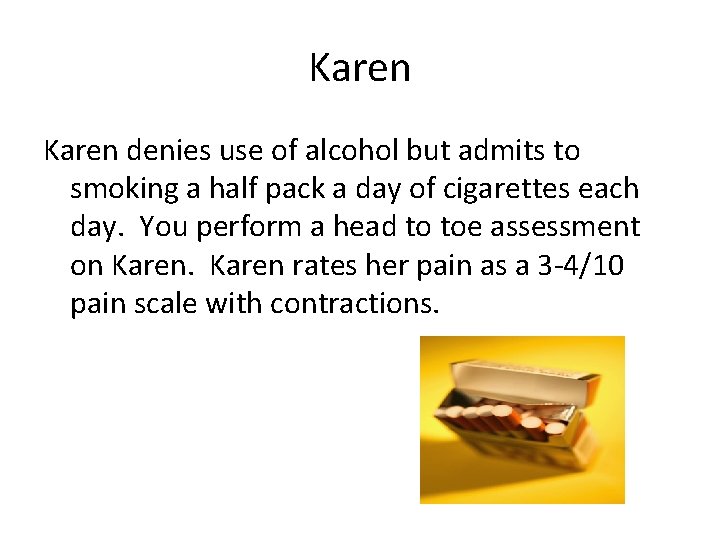 Karen denies use of alcohol but admits to smoking a half pack a day