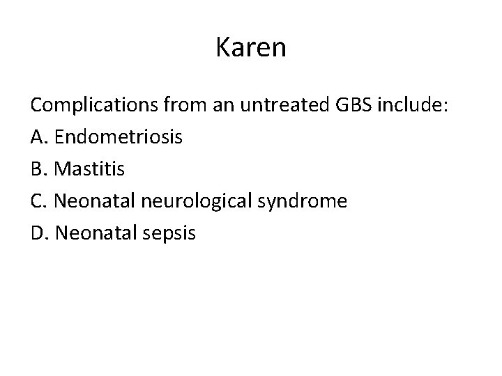 Karen Complications from an untreated GBS include: A. Endometriosis B. Mastitis C. Neonatal neurological