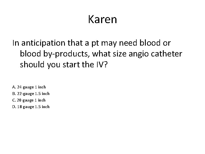 Karen In anticipation that a pt may need blood or blood by-products, what size