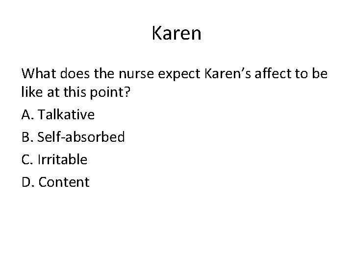 Karen What does the nurse expect Karen’s affect to be like at this point?