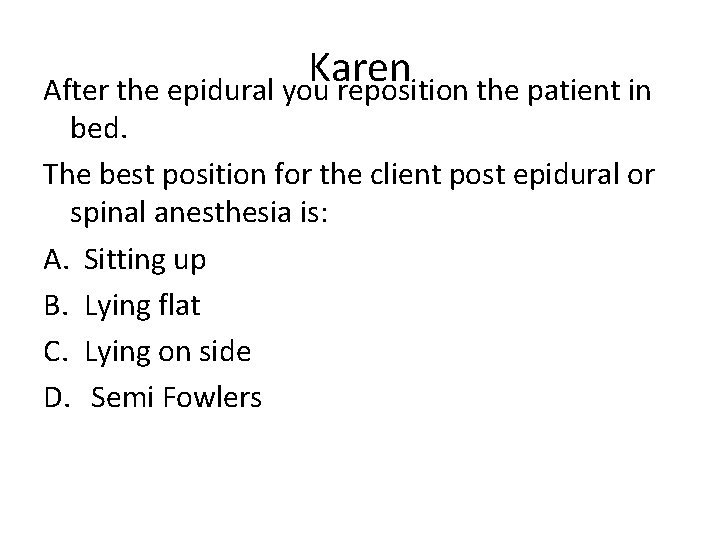 Karen After the epidural you reposition the patient in bed. The best position for