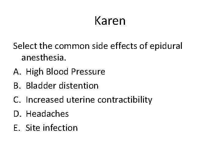 Karen Select the common side effects of epidural anesthesia. A. High Blood Pressure B.