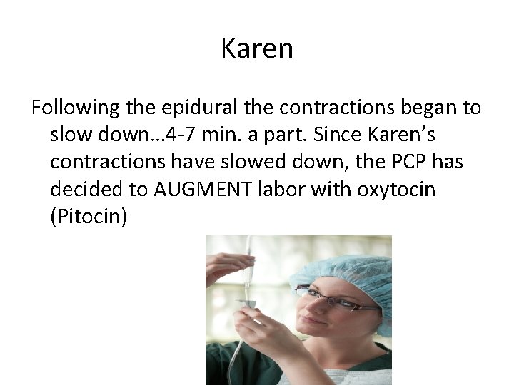 Karen Following the epidural the contractions began to slow down… 4 -7 min. a