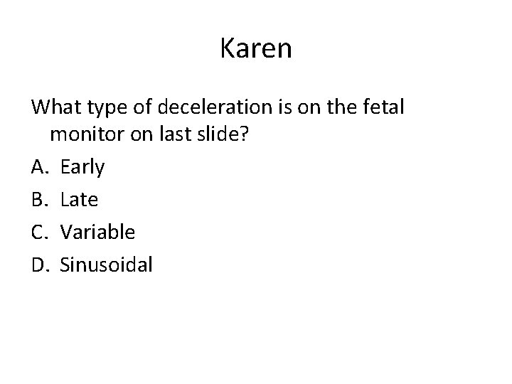 Karen What type of deceleration is on the fetal monitor on last slide? A.