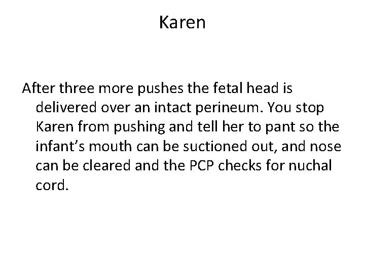 Karen After three more pushes the fetal head is delivered over an intact perineum.