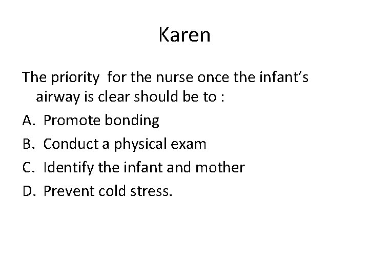 Karen The priority for the nurse once the infant’s airway is clear should be