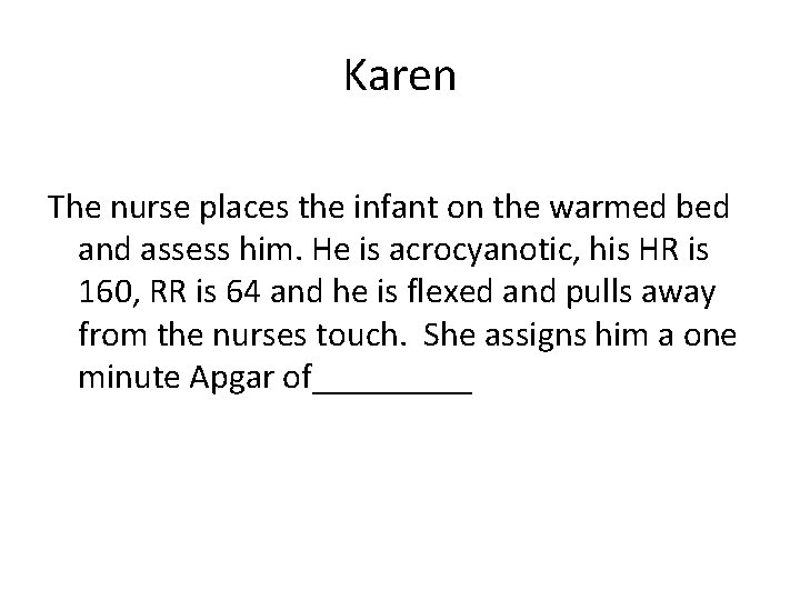 Karen The nurse places the infant on the warmed bed and assess him. He