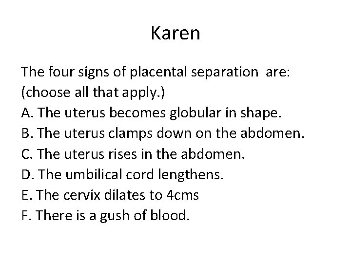 Karen The four signs of placental separation are: (choose all that apply. ) A.