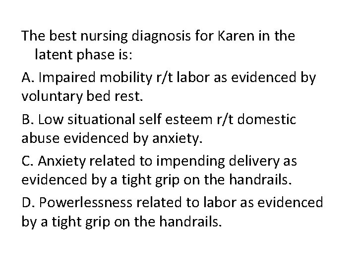 The best nursing diagnosis for Karen in the latent phase is: A. Impaired mobility