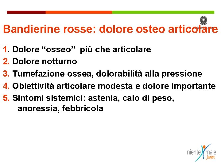 Bandierine rosse: dolore osteo articolare 1. Dolore “osseo” più che articolare 2. Dolore notturno