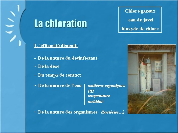 Chlore gazeux eau de javel La chloration bioxyde de chlore L ’efficacité dépend: -