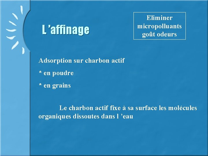 L ’affinage Eliminer micropolluants goût odeurs Adsorption sur charbon actif * en poudre *