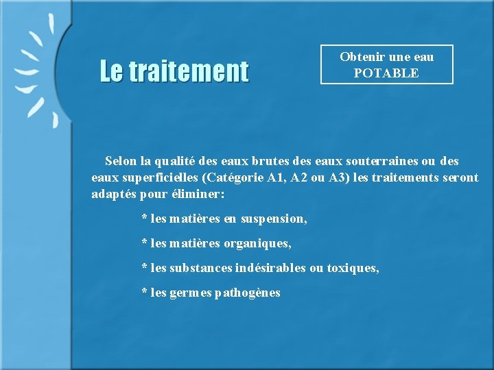 Le traitement Obtenir une eau POTABLE Selon la qualité des eaux brutes des eaux