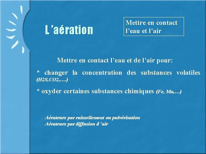 L ’aération Mettre en contact l’eau et l’air Mettre en contact l’eau et de