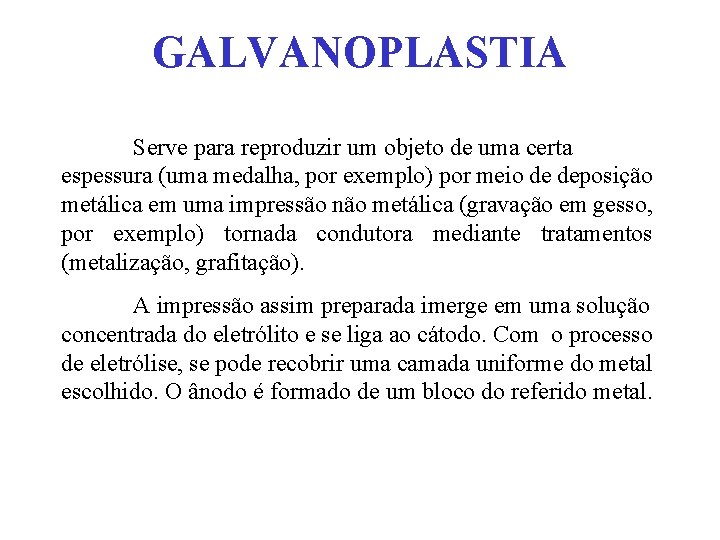 GALVANOPLASTIA Serve para reproduzir um objeto de uma certa espessura (uma medalha, por exemplo)