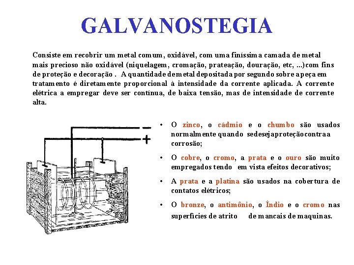 GALVANOSTEGIA Consiste em recobrir um metal comum, oxidável, com uma finíssima camada de metal