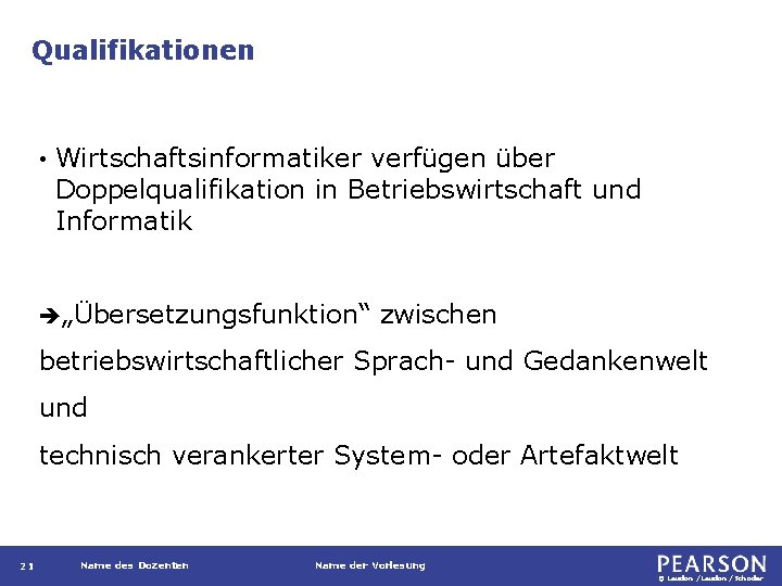 Qualifikationen • Wirtschaftsinformatiker verfügen über Doppelqualifikation in Betriebswirtschaft und Informatik è„Übersetzungsfunktion“ zwischen betriebswirtschaftlicher Sprach-