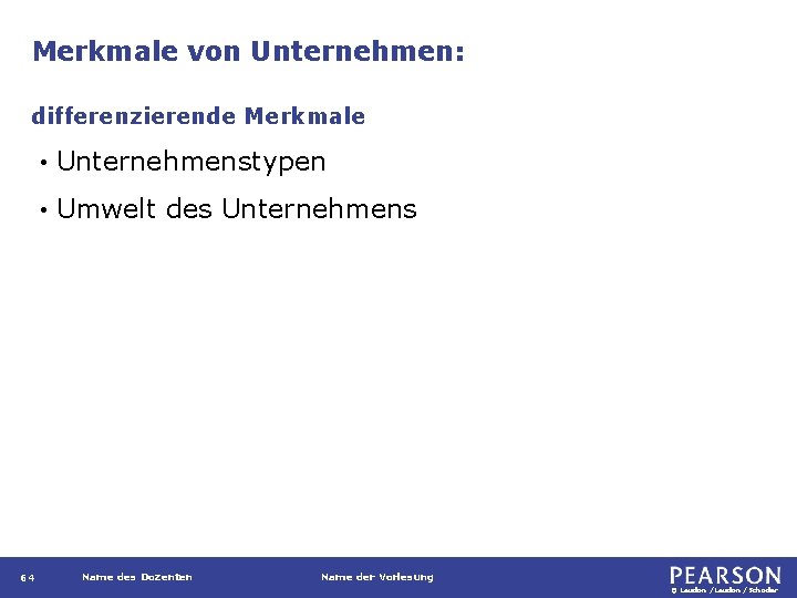 Merkmale von Unternehmen: differenzierende Merkmale 64 • Unternehmenstypen • Umwelt des Unternehmens Name des