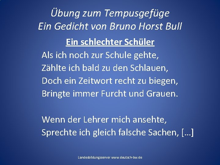 Übung zum Tempusgefüge Ein Gedicht von Bruno Horst Bull Ein schlechter Schüler Als ich Übung zum Tempusgefüge Ein Gedicht von Bruno Horst Bull Ein schlechter Schüler Als ich
