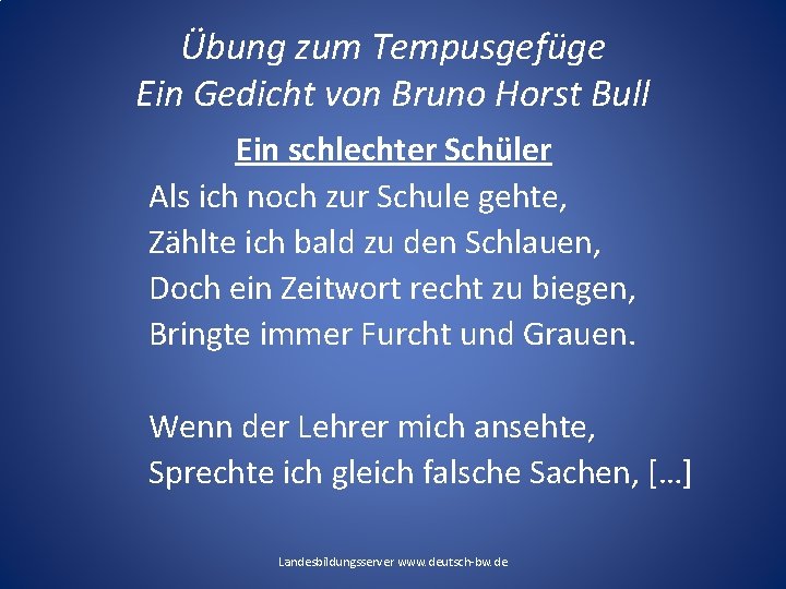 Übung zum Tempusgefüge Ein Gedicht von Bruno Horst Bull Ein schlechter Schüler Als ich